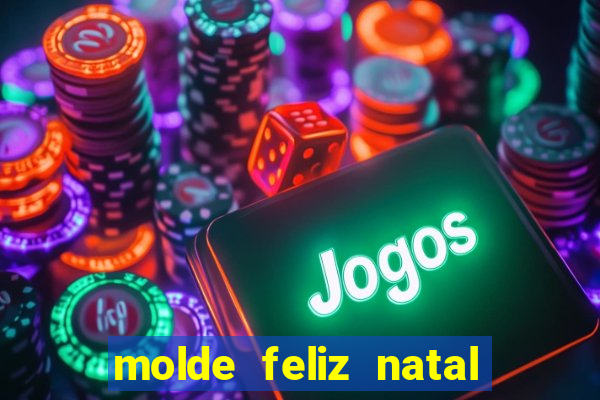 molde feliz natal para imprimir